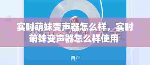 实时萌妹变声器怎么样,实时萌妹变声器怎么样使用