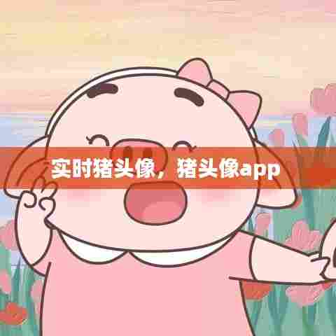 实时猪头像,猪头像app
