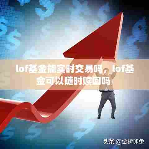 lof基金能实时交易吗,lof基金可以随时赎回吗