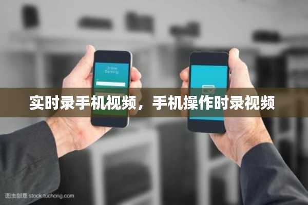 实时录手机视频,手机操作时录视频