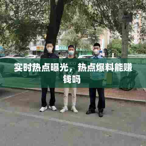 实时热点曝光,热点爆料能赚钱吗