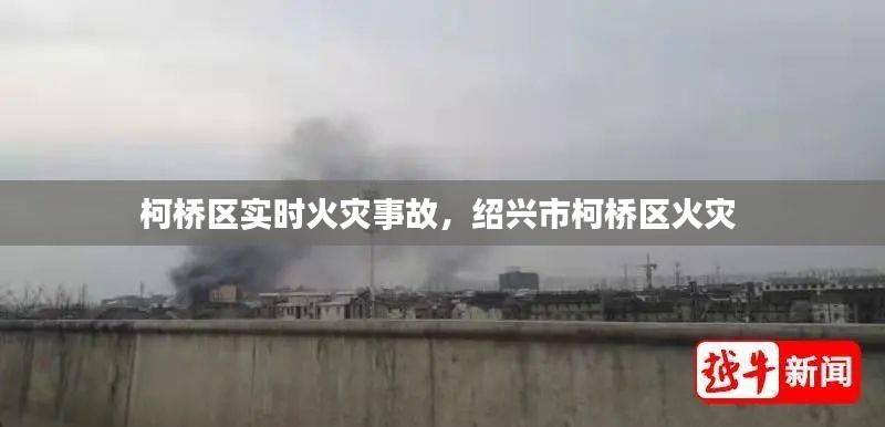 柯桥区实时火灾事故,绍兴市柯桥区火灾