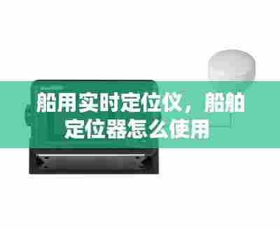 船用实时定位仪,船舶定位器怎么使用