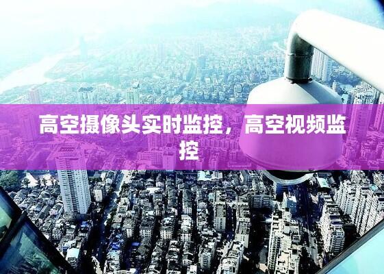 高空摄像头实时监控,高空视频监控