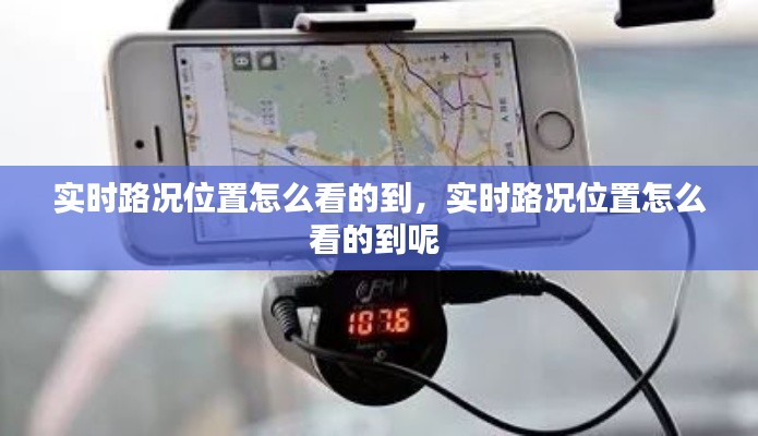 实时路况位置怎么看的到,实时路况位置怎么看的到呢