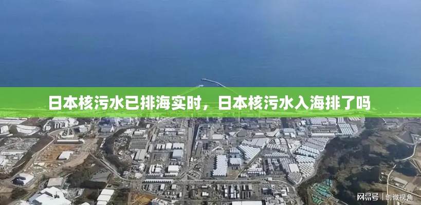 日本核污水已排海实时,日本核污水入海排了吗
