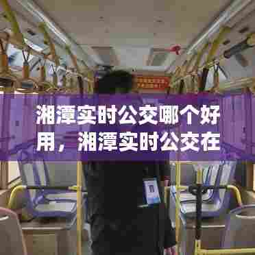 湘潭实时公交哪个好用,湘潭实时公交在线查询
