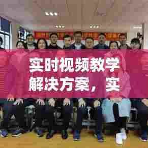 实时视频教学解决方案，实时教学什么意思 