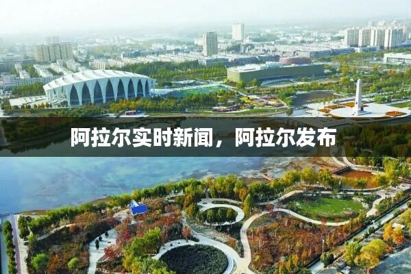 阿拉尔实时新闻，阿拉尔发布 