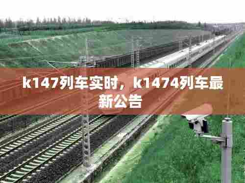 k147列车实时,k1474列车最新公告