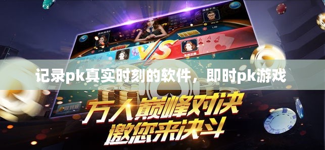 记录pk真实时刻的软件,即时pk游戏