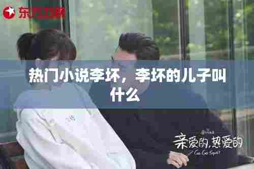 热门小说李坏，李坏的儿子叫什么 