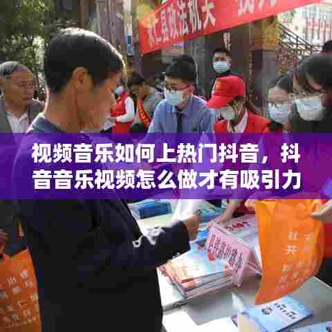 视频音乐如何上热门抖音，抖音音乐视频怎么做才有吸引力 