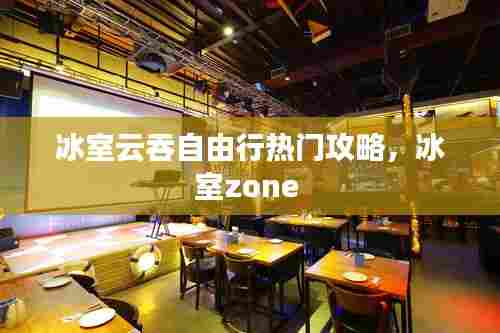 冰室云吞自由行热门攻略,冰室zone