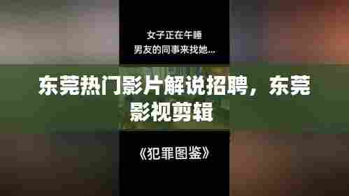 东莞热门影片解说招聘，东莞影视剪辑 