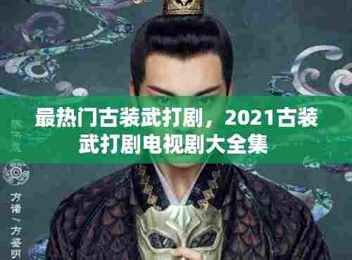 最热门古装武打剧,2021古装武打剧电视剧大全集