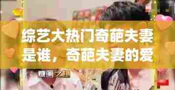 综艺大热门奇葩夫妻是谁,奇葩夫妻的爱情故事