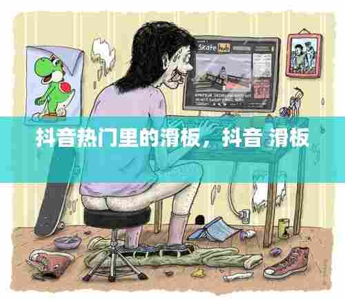 抖音热门里的滑板,抖音 滑板