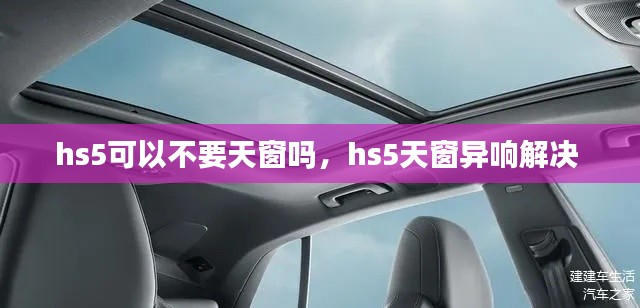 hs5可以不要天窗吗，hs5天窗异响解决 