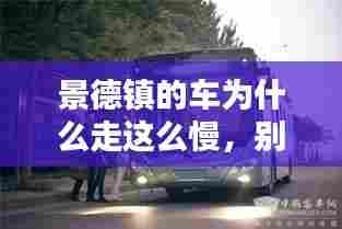 景德镇的车为什么走这么慢,别翻景德镇客车的小车