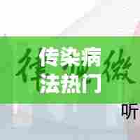 传染病法热门,传染病相关法律法规知识