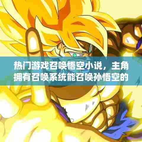 热门游戏召唤悟空小说,主角拥有召唤系统能召唤孙悟空的小说