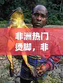 非洲热门烫脚,非洲热门烫脚的地方