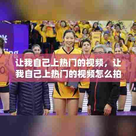 让我自己上热门的视频,让我自己上热门的视频怎么拍