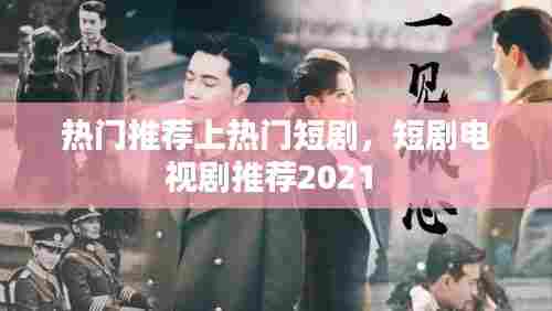 热门推荐上热门短剧,短剧电视剧推荐2021