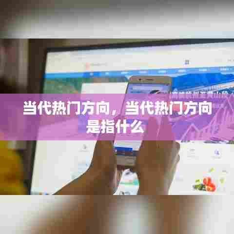 当代热门方向,当代热门方向是指什么