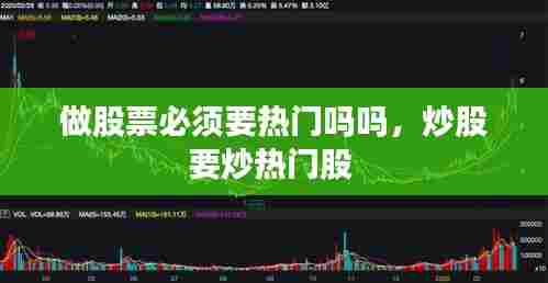 做股票必须要热门吗吗,炒股要炒热门股