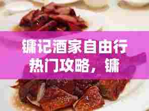 镛记酒家自由行热门攻略,镛记烧鹅