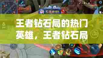 王者钻石局的热门英雄,王者钻石局玩什么英雄容易上分