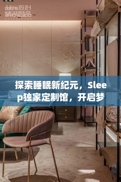 探索睡眠新纪元,Sleep独家定制馆,开启梦境之旅
