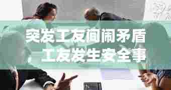 突发工友间闹矛盾,工友发生安全事故如何处理