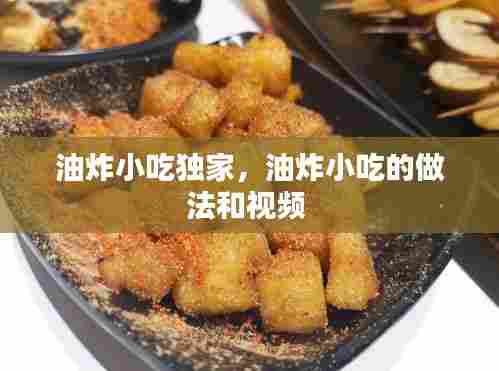 油炸小吃独家，油炸小吃的做法和视频 