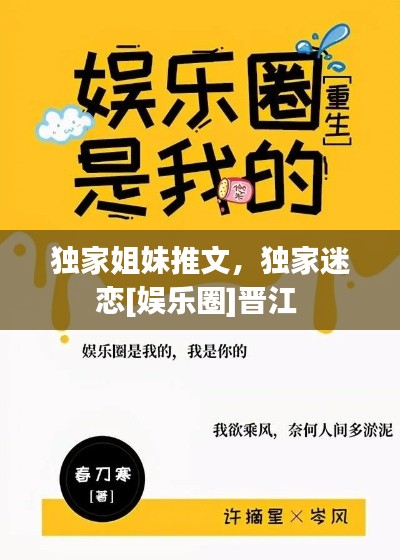 独家姐妹推文，独家迷恋[娱乐圈]晋江 