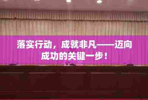 落实行动,成就非凡——迈向成功的关键一步!