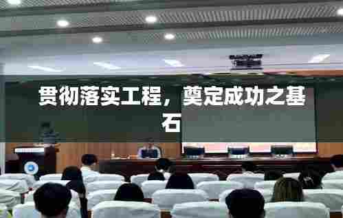 贯彻落实工程,奠定成功之基石
