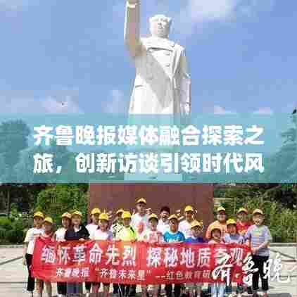 齐鲁晚报媒体融合探索之旅,创新访谈引领时代风潮