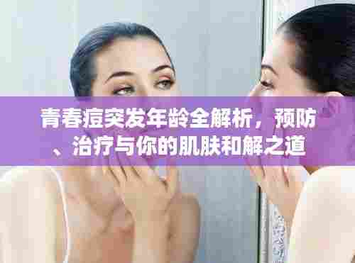 青春痘突发年龄全解析，预防、治疗与你的肌肤和解之道