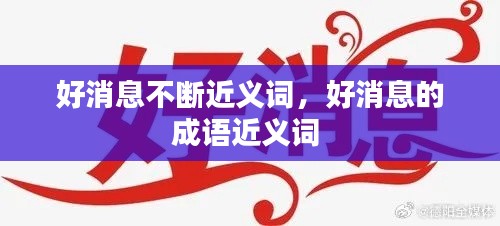 好消息不断近义词,好消息的成语近义词