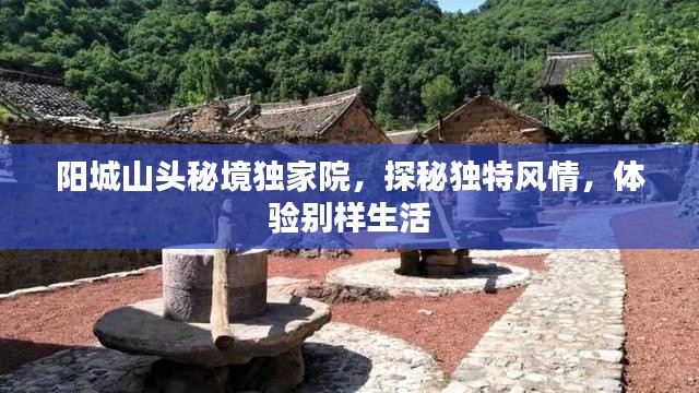 阳城山头秘境独家院,探秘独特风情,体验别样生活