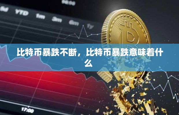 比特币暴跌不断,比特币暴跌意味着什么