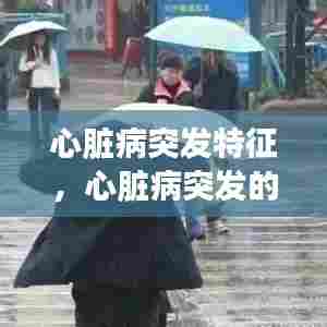 心脏病突发特征，心脏病突发的诱因 