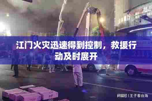 江门火灾迅速得到控制，救援行动及时展开