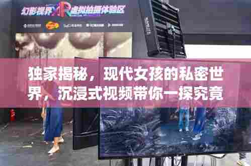 独家揭秘，现代女孩的私密世界，沉浸式视频带你一探究竟