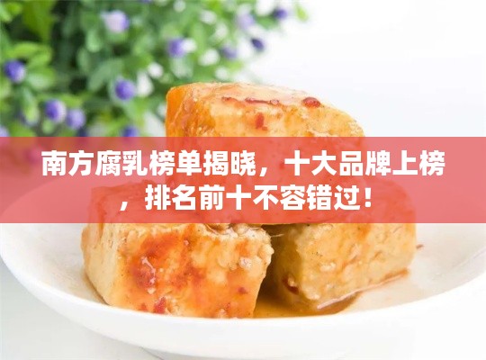 南方腐乳榜单揭晓,十大品牌上榜,排名前十不容错过!