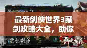 最新剑侠世界3藏剑攻略大全,助你成为顶尖高手!