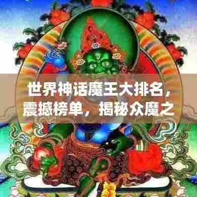 世界神话魔王大排名,震撼榜单,揭秘众魔之王的传奇力量!